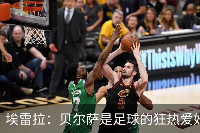 埃雷拉：贝尔萨是足球的狂热爱好者，甚至午睡时也让我专注于对手